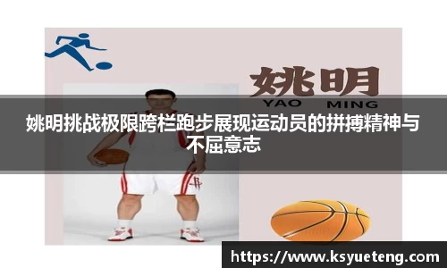 姚明挑战极限跨栏跑步展现运动员的拼搏精神与不屈意志