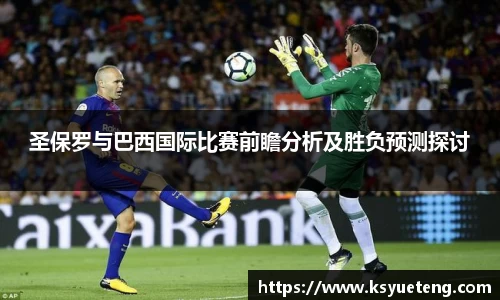圣保罗与巴西国际比赛前瞻分析及胜负预测探讨
