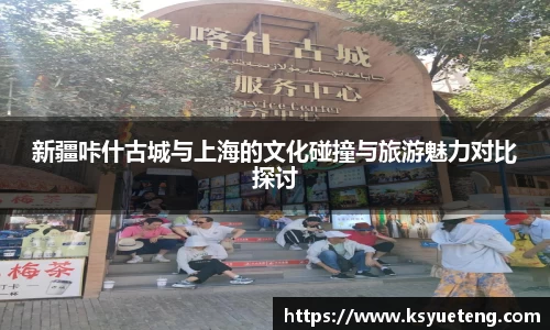新疆咔什古城与上海的文化碰撞与旅游魅力对比探讨