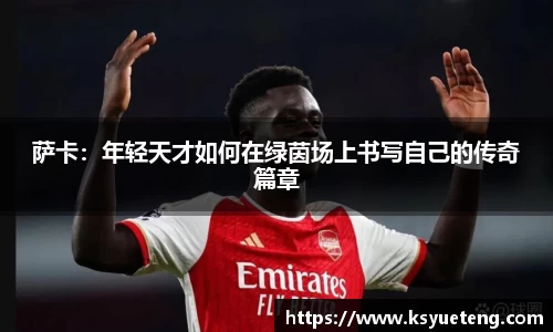 萨卡：年轻天才如何在绿茵场上书写自己的传奇篇章